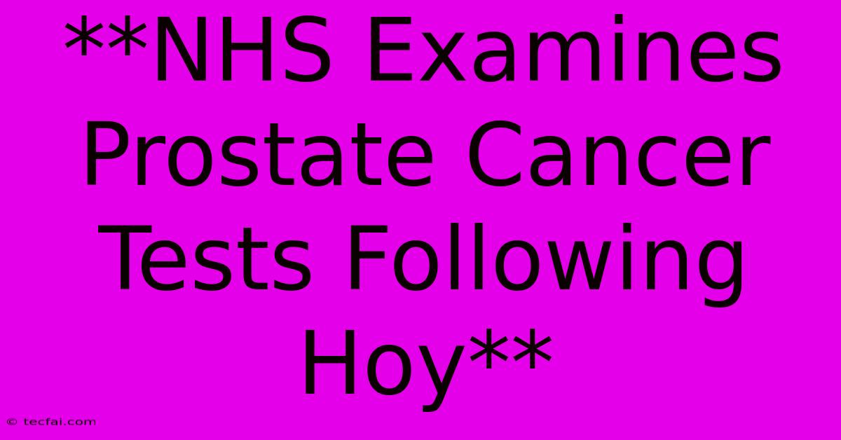 **NHS Examines Prostate Cancer Tests Following Hoy**