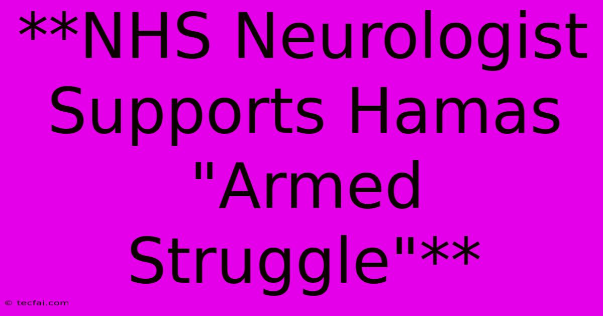 **NHS Neurologist Supports Hamas 