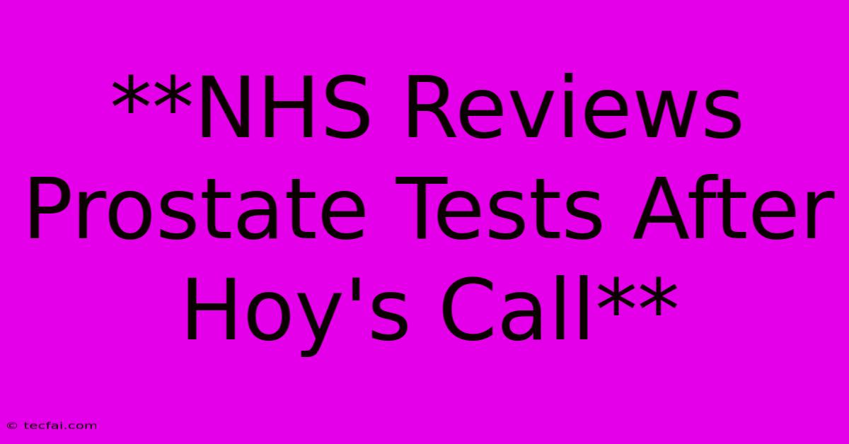 **NHS Reviews Prostate Tests After Hoy's Call**