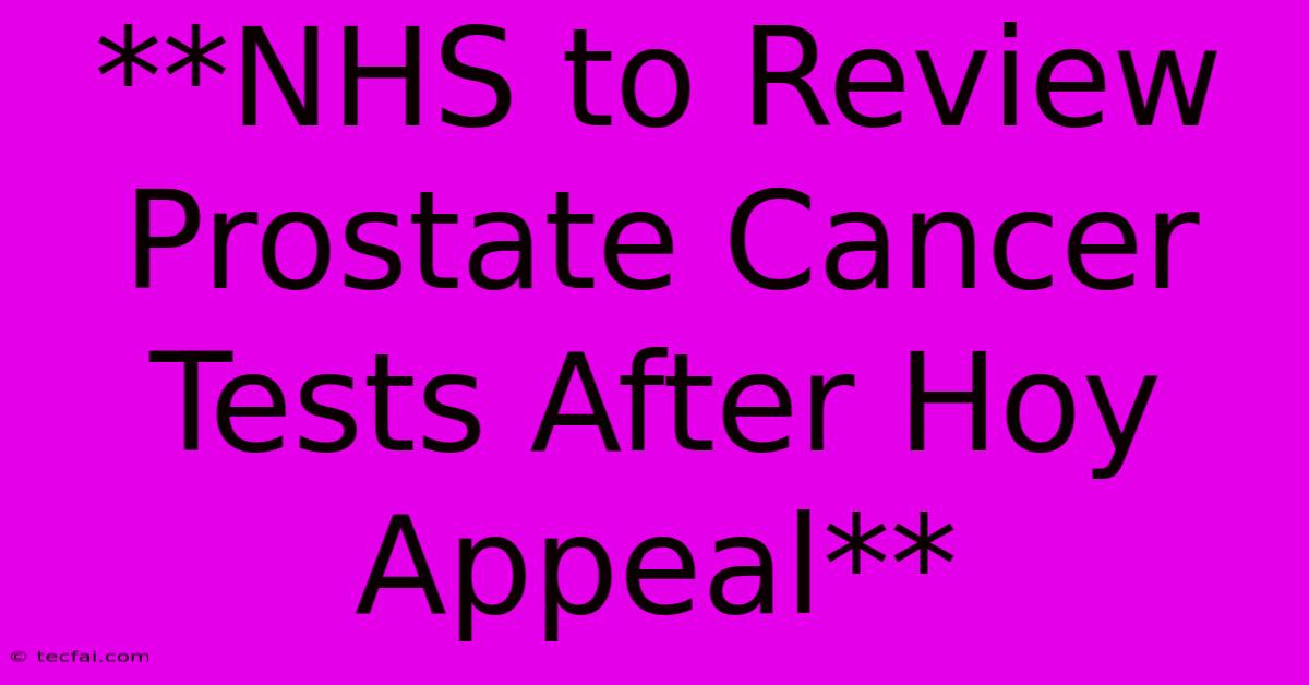 **NHS To Review Prostate Cancer Tests After Hoy Appeal**