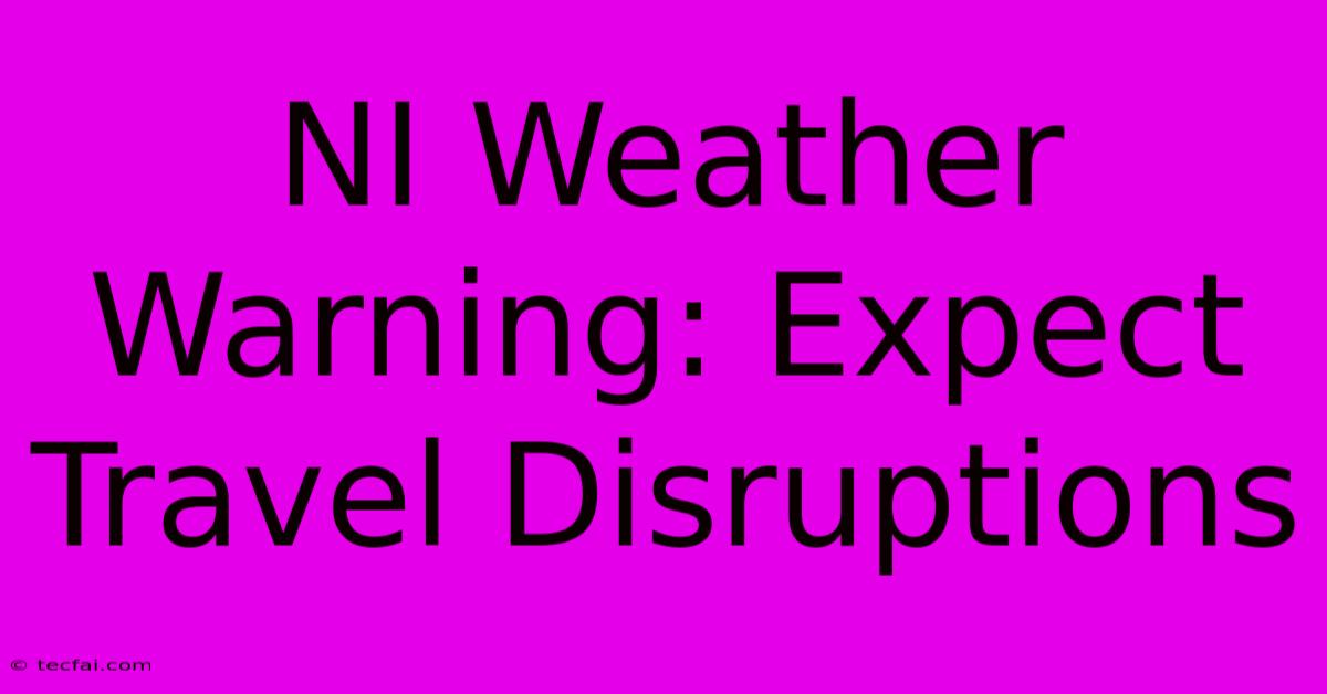 NI Weather Warning: Expect Travel Disruptions