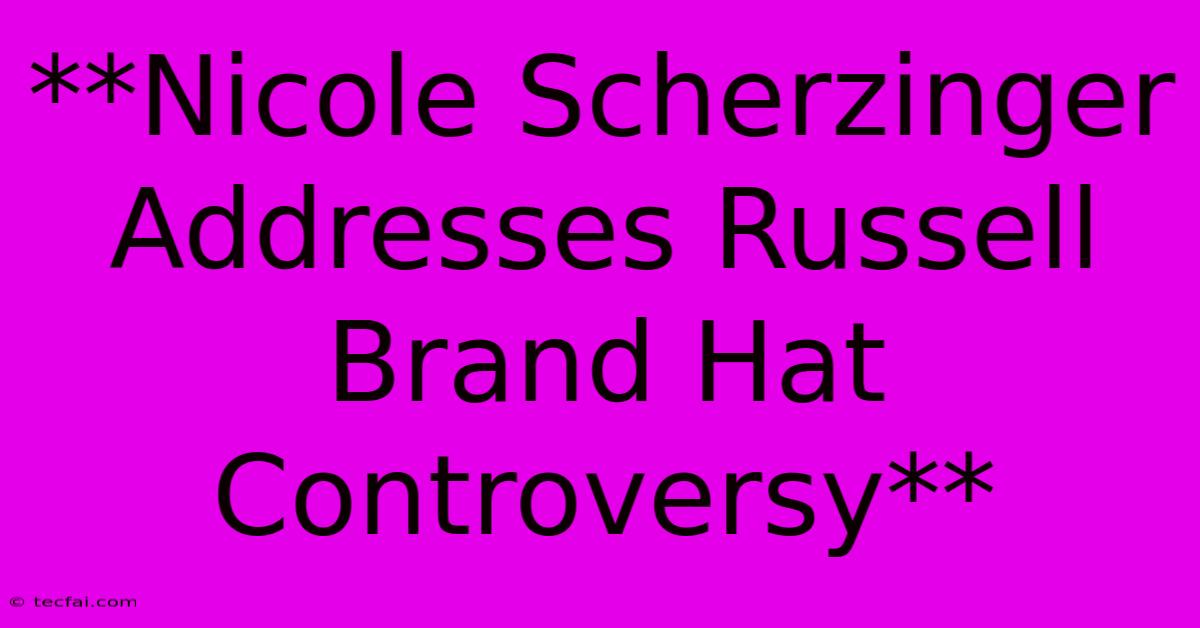 **Nicole Scherzinger Addresses Russell Brand Hat Controversy**