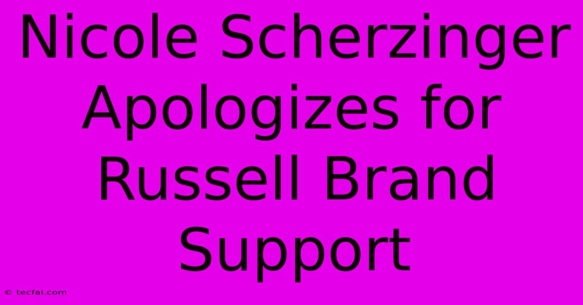 Nicole Scherzinger Apologizes For Russell Brand Support