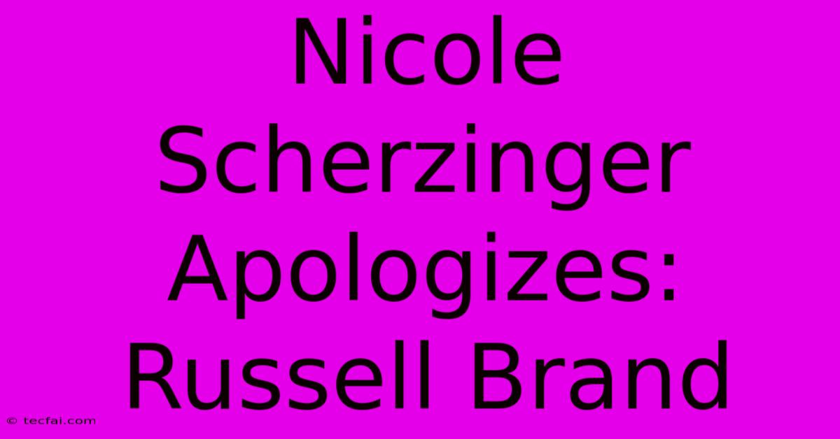 Nicole Scherzinger Apologizes: Russell Brand 