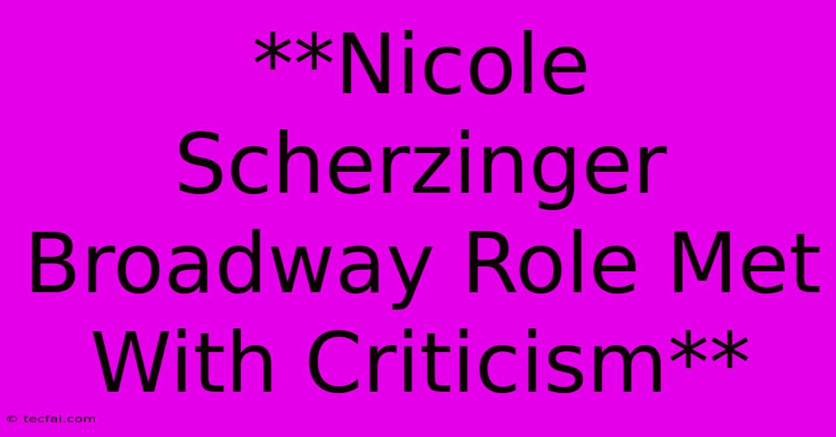 **Nicole Scherzinger Broadway Role Met With Criticism** 