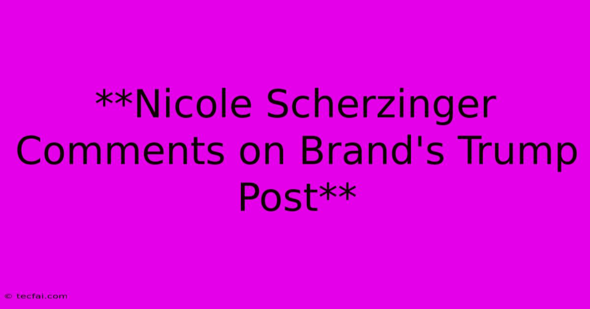 **Nicole Scherzinger Comments On Brand's Trump Post** 