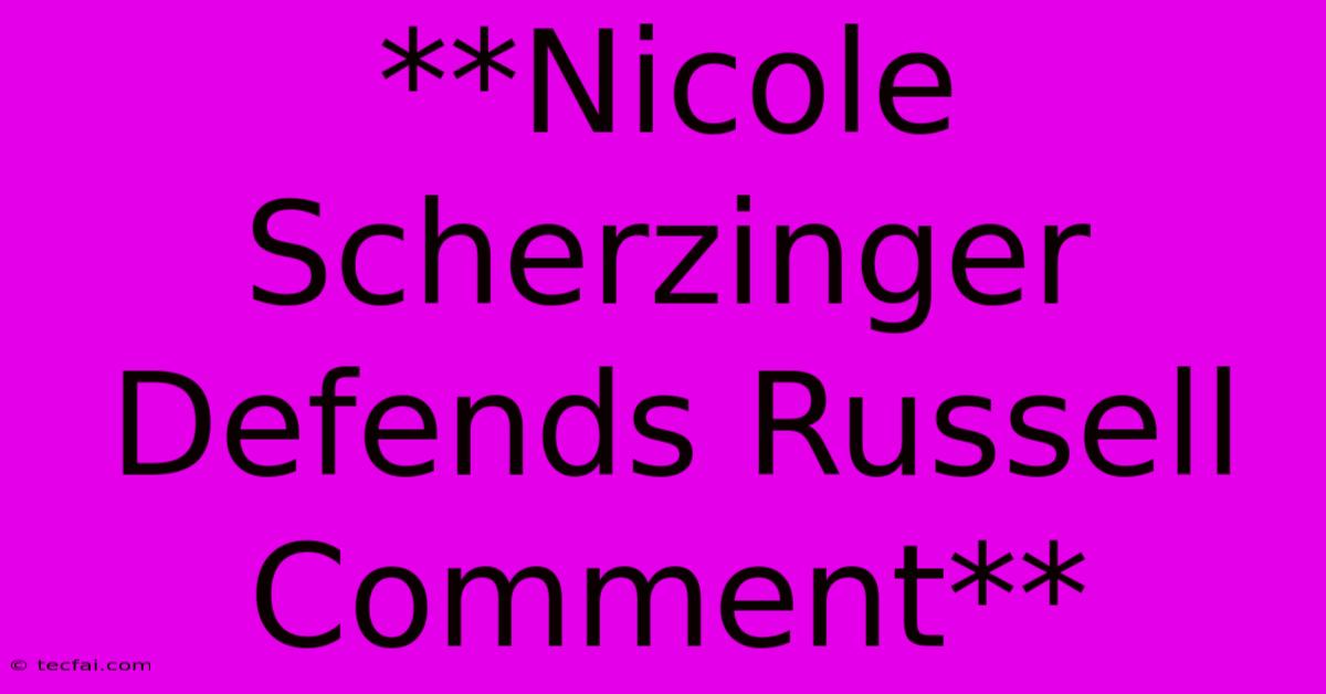 **Nicole Scherzinger Defends Russell Comment** 