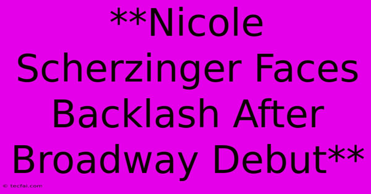 **Nicole Scherzinger Faces Backlash After Broadway Debut**