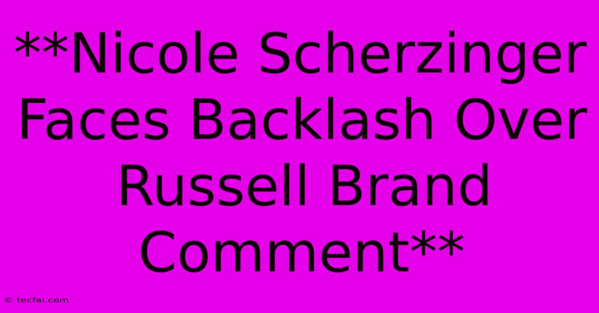 **Nicole Scherzinger Faces Backlash Over Russell Brand Comment** 