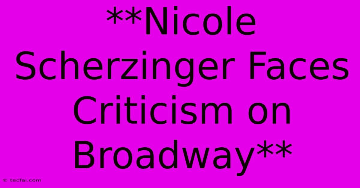 **Nicole Scherzinger Faces Criticism On Broadway**