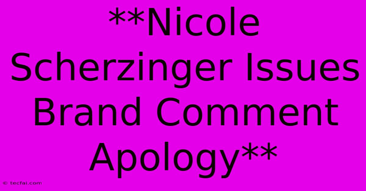 **Nicole Scherzinger Issues Brand Comment Apology**