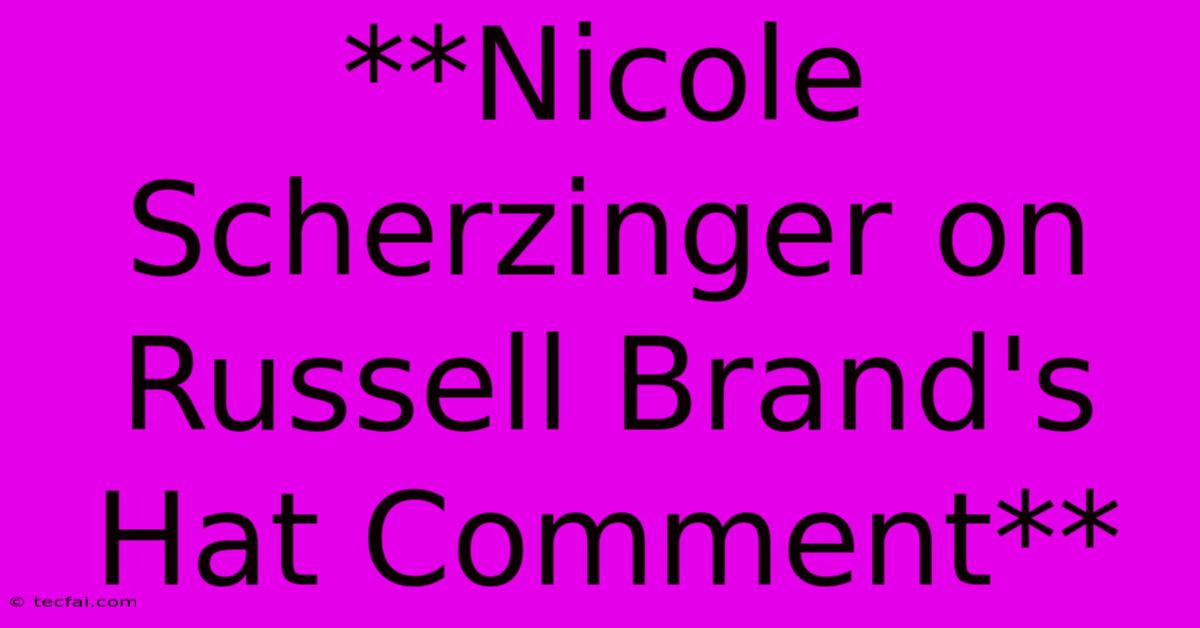 **Nicole Scherzinger On Russell Brand's Hat Comment**