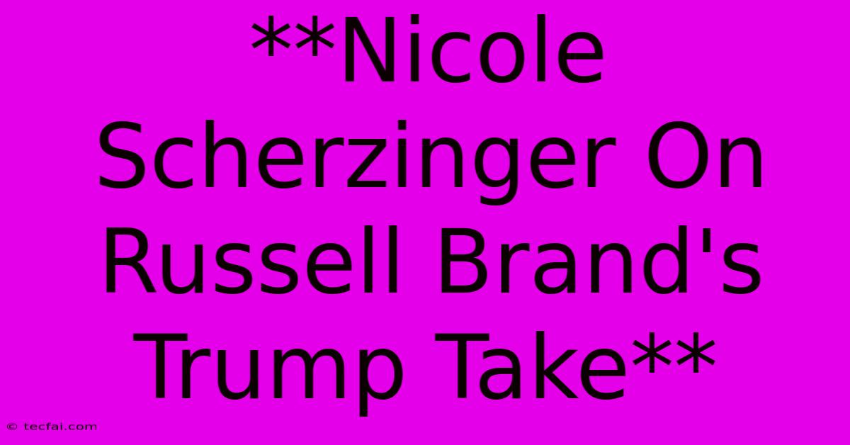 **Nicole Scherzinger On Russell Brand's Trump Take**