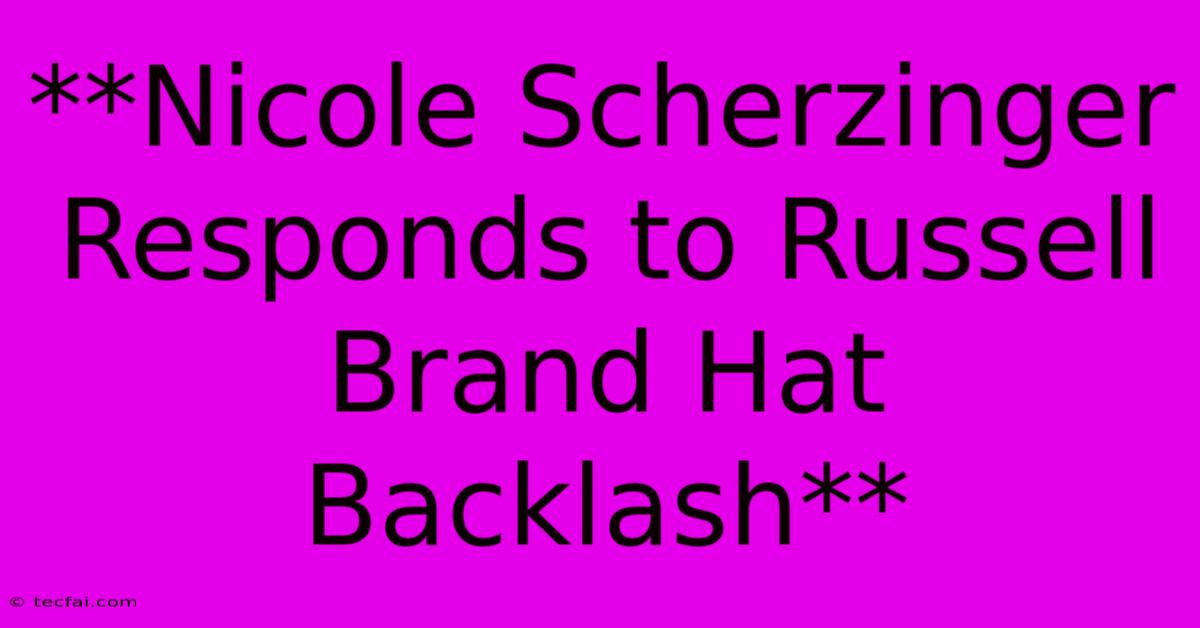 **Nicole Scherzinger Responds To Russell Brand Hat Backlash** 