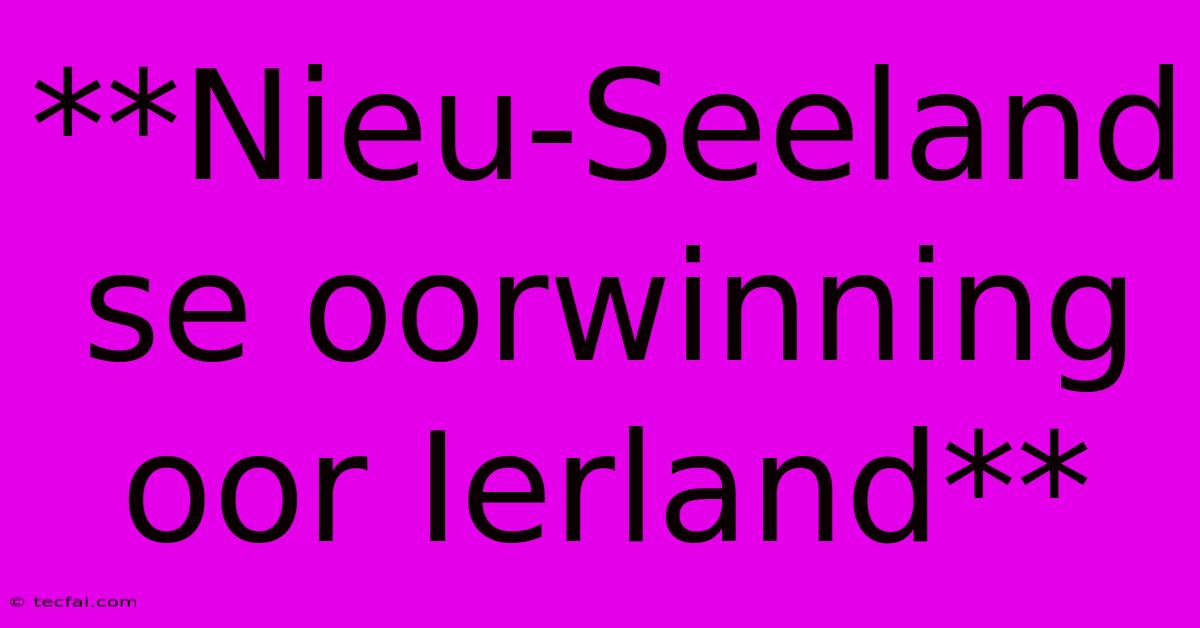 **Nieu-Seeland Se Oorwinning Oor Ierland** 