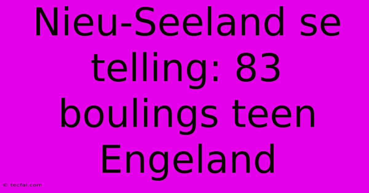 Nieu-Seeland Se Telling: 83 Boulings Teen Engeland