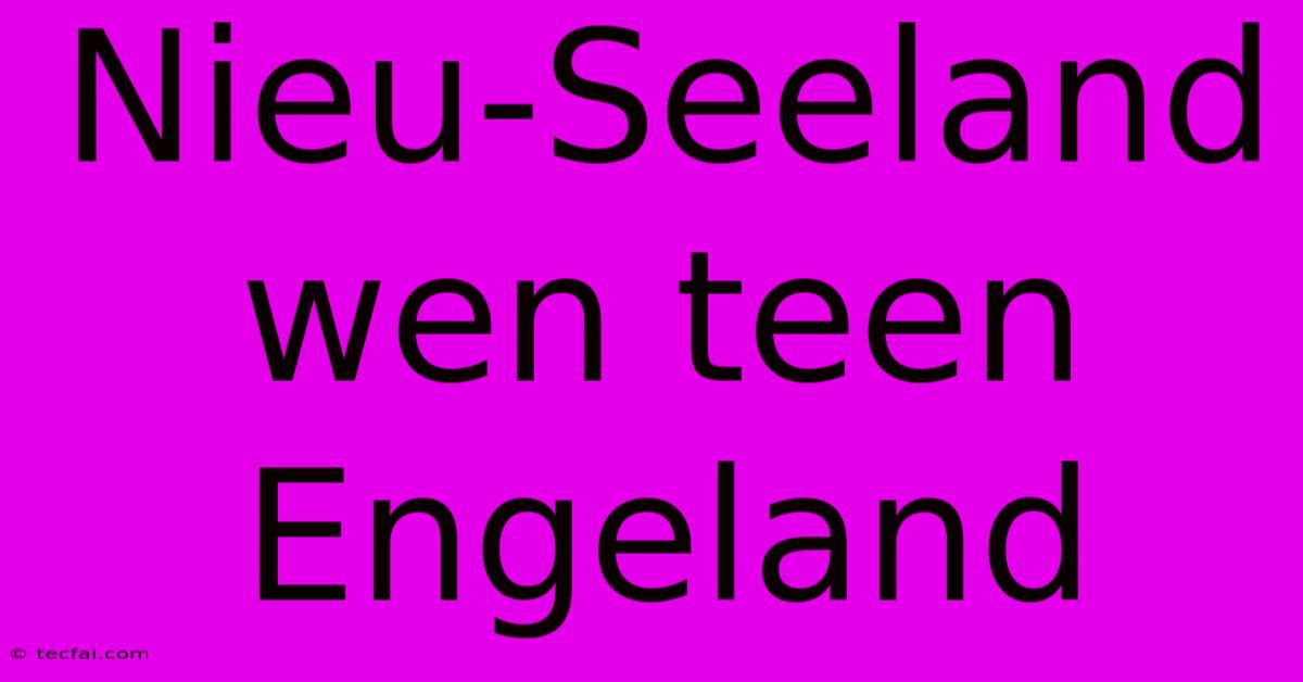 Nieu-Seeland Wen Teen Engeland