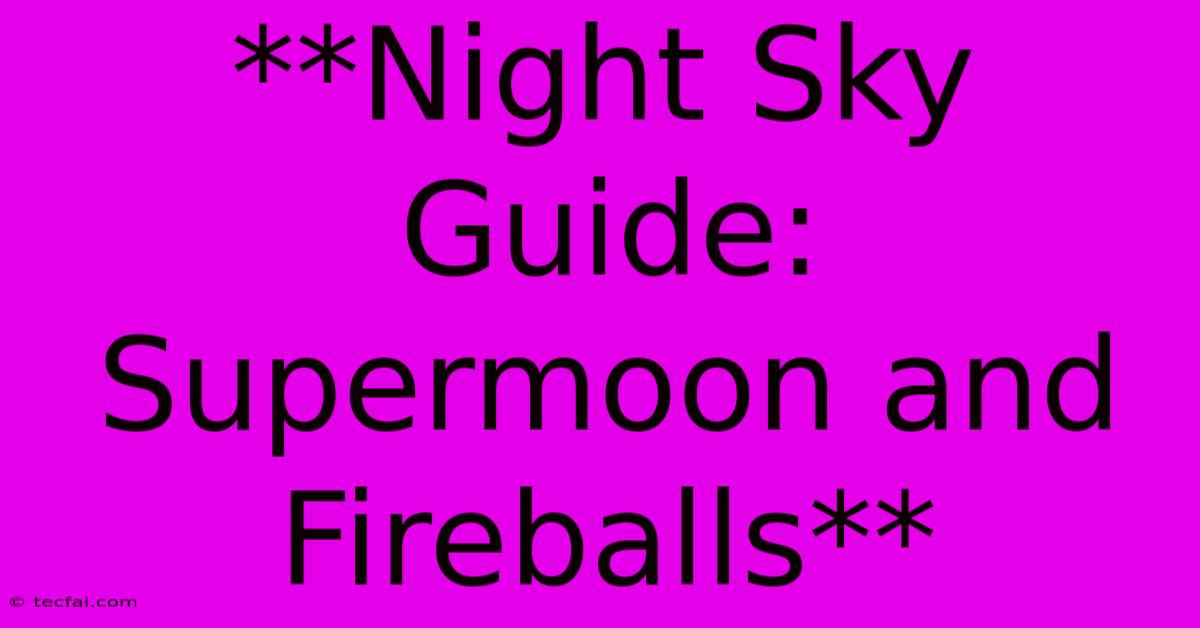 **Night Sky Guide: Supermoon And Fireballs** 