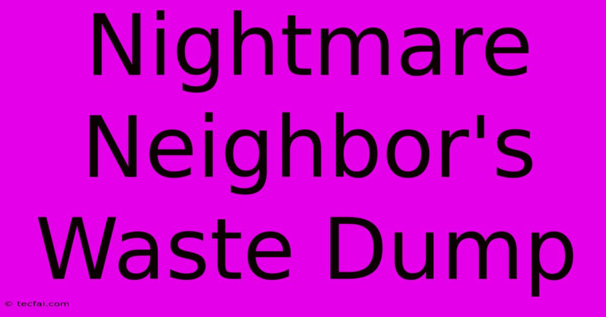 Nightmare Neighbor's Waste Dump