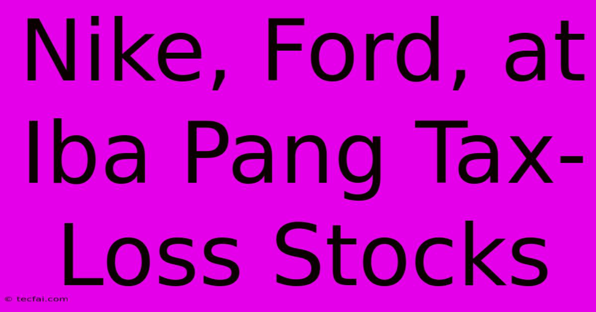 Nike, Ford, At Iba Pang Tax-Loss Stocks