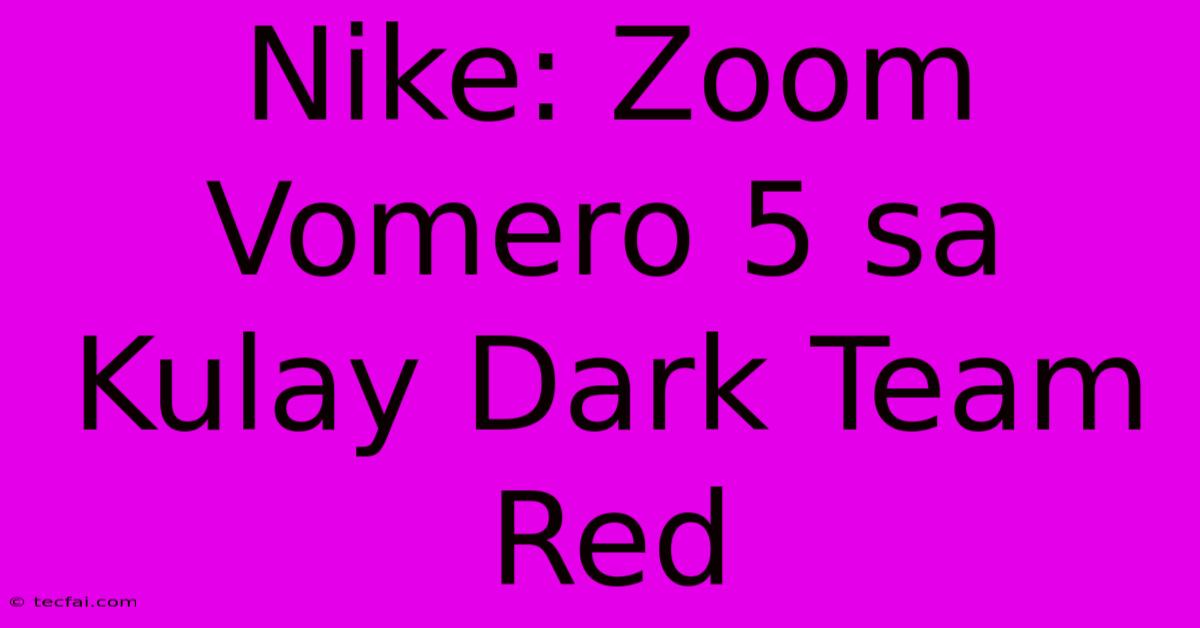 Nike: Zoom Vomero 5 Sa Kulay Dark Team Red