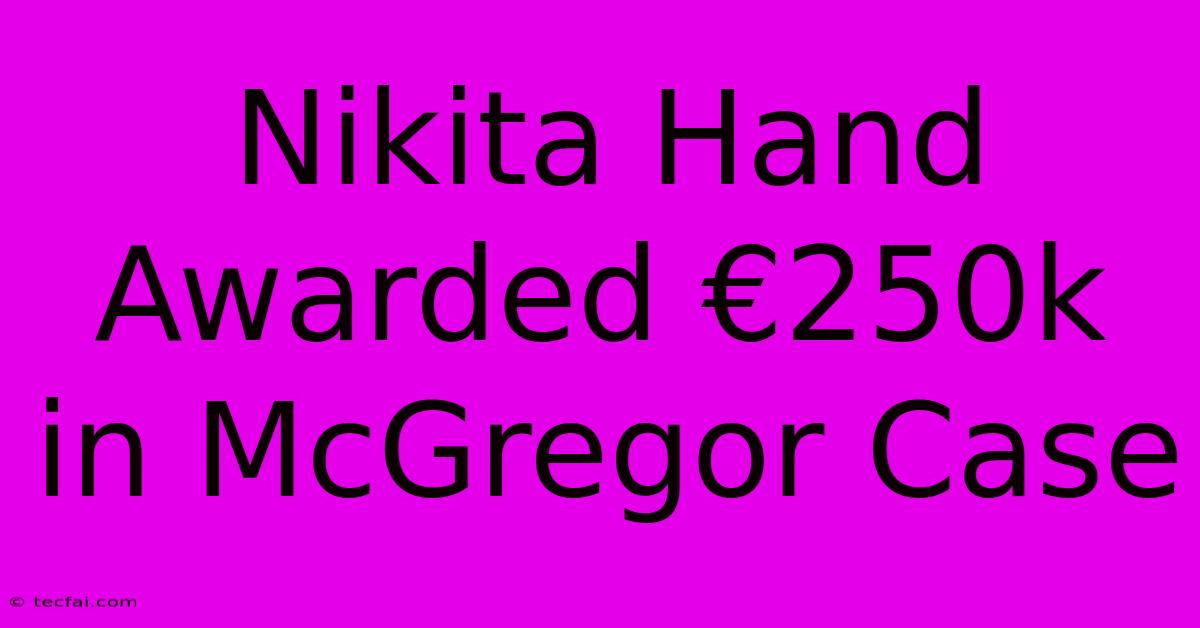 Nikita Hand Awarded €250k In McGregor Case