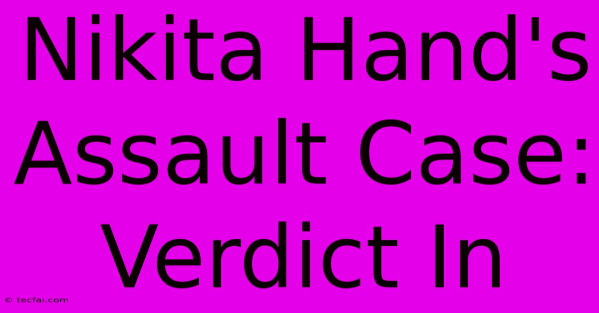 Nikita Hand's Assault Case: Verdict In