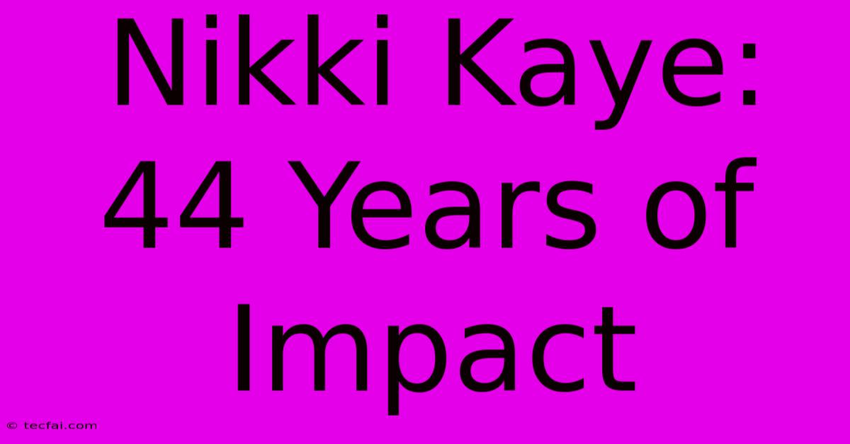 Nikki Kaye: 44 Years Of Impact