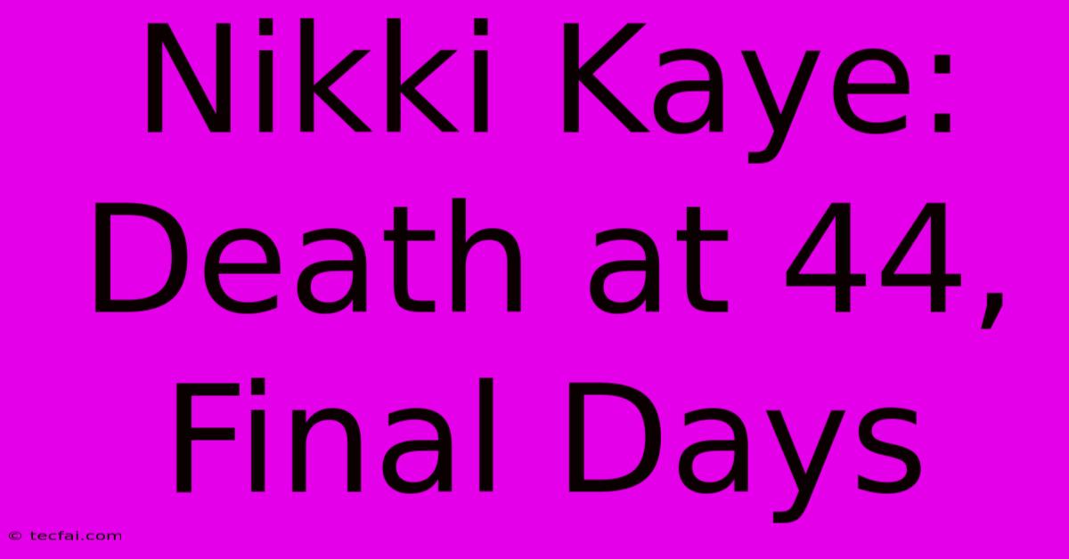 Nikki Kaye: Death At 44, Final Days