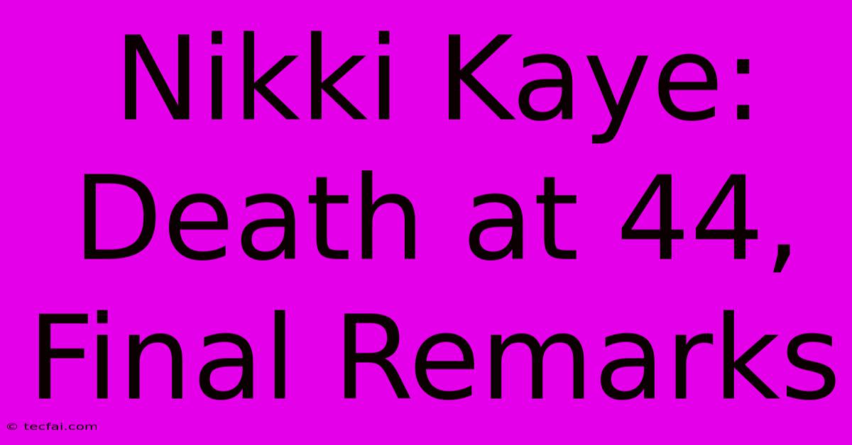 Nikki Kaye: Death At 44, Final Remarks