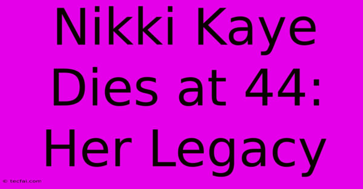 Nikki Kaye Dies At 44: Her Legacy