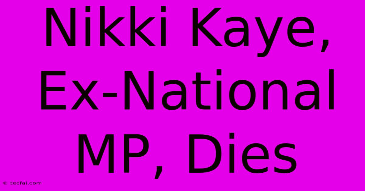 Nikki Kaye, Ex-National MP, Dies