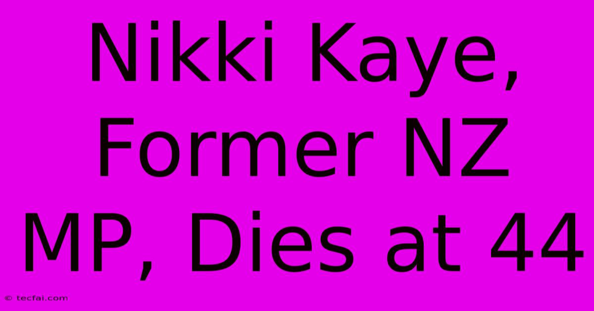 Nikki Kaye, Former NZ MP, Dies At 44