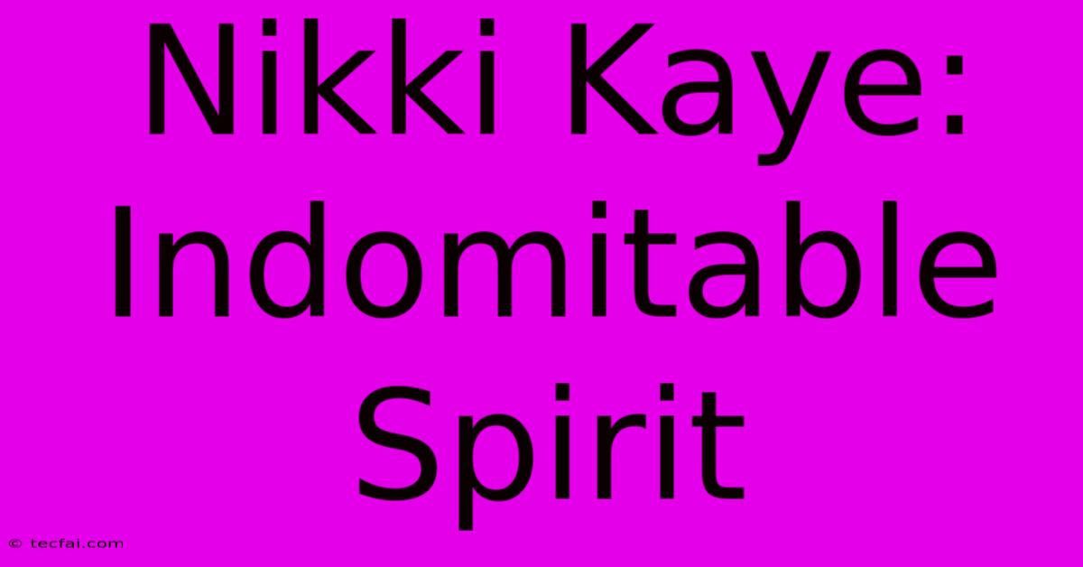 Nikki Kaye: Indomitable Spirit