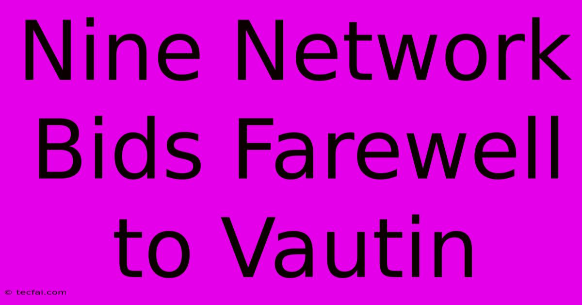 Nine Network Bids Farewell To Vautin