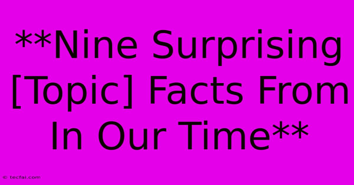 **Nine Surprising [Topic] Facts From In Our Time** 