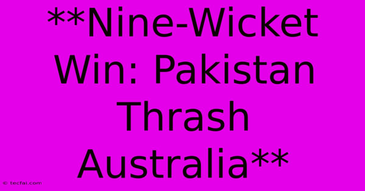 **Nine-Wicket Win: Pakistan Thrash Australia**