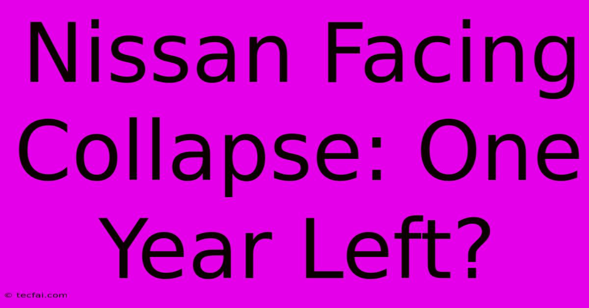 Nissan Facing Collapse: One Year Left?