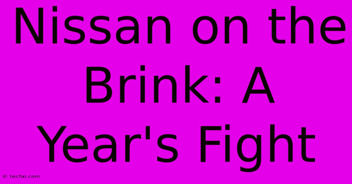 Nissan On The Brink: A Year's Fight