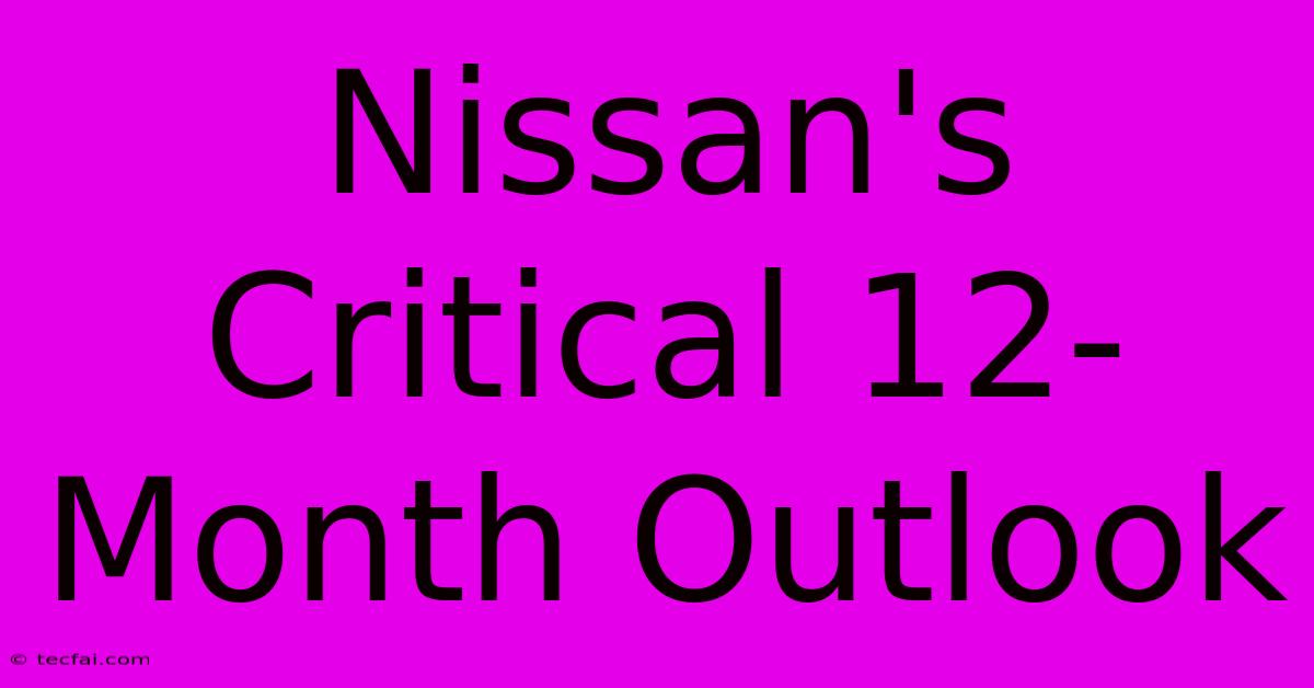 Nissan's Critical 12-Month Outlook