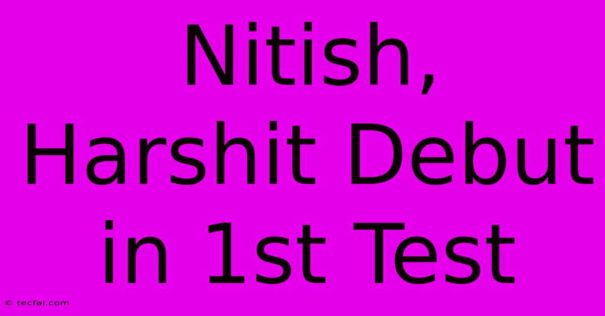 Nitish, Harshit Debut In 1st Test