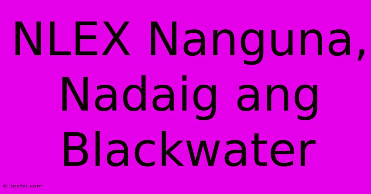 NLEX Nanguna, Nadaig Ang Blackwater