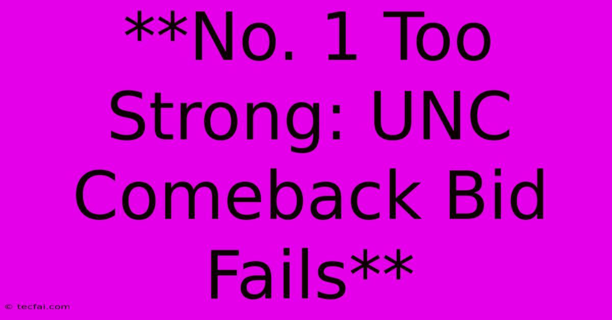 **No. 1 Too Strong: UNC Comeback Bid Fails**