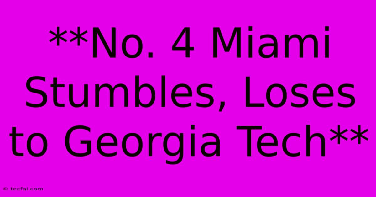 **No. 4 Miami Stumbles, Loses To Georgia Tech**