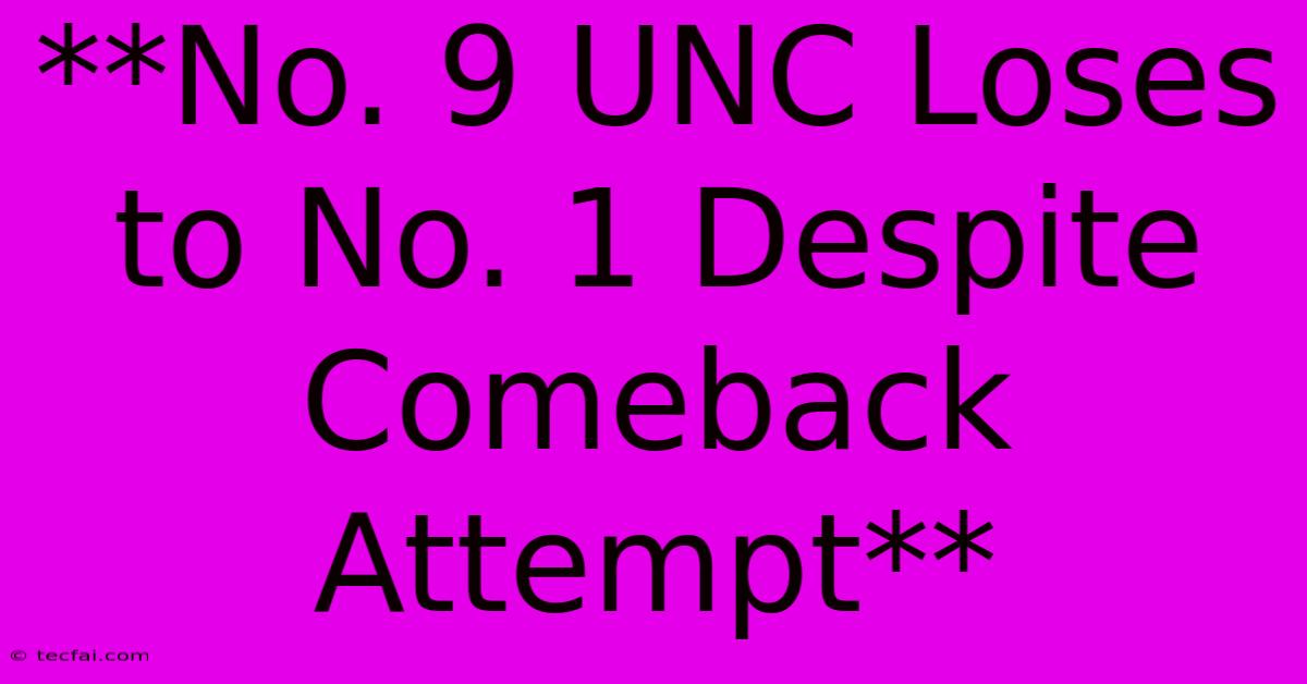 **No. 9 UNC Loses To No. 1 Despite Comeback Attempt**