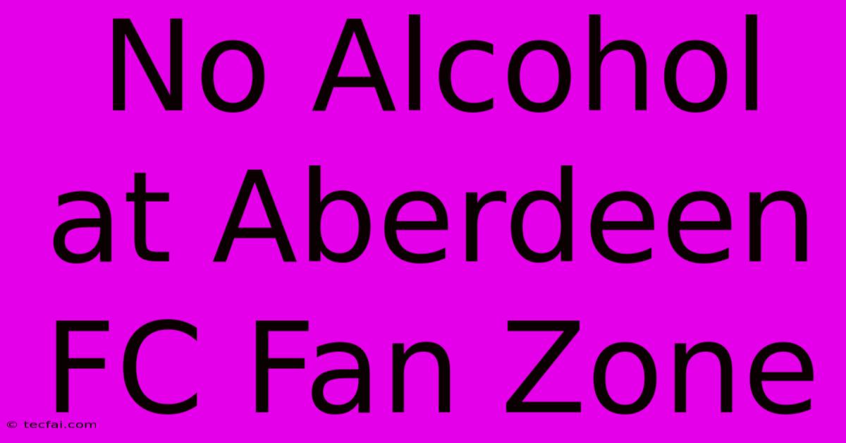 No Alcohol At Aberdeen FC Fan Zone