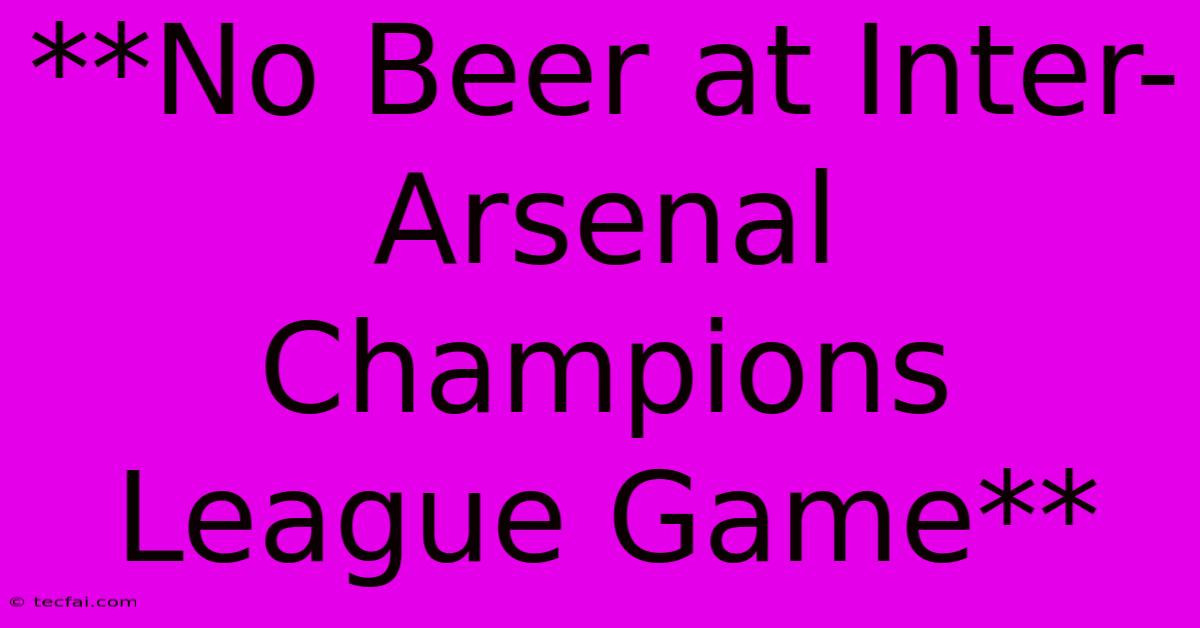 **No Beer At Inter-Arsenal Champions League Game**