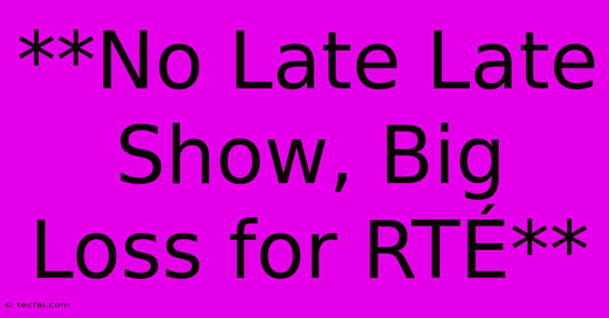 **No Late Late Show, Big Loss For RTÉ**