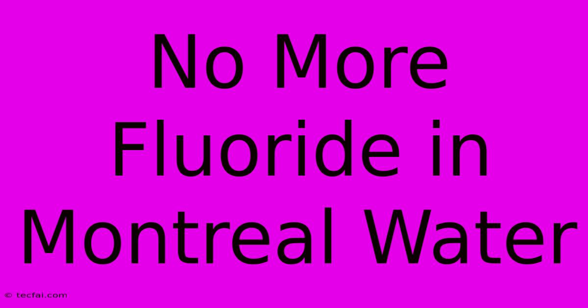 No More Fluoride In Montreal Water