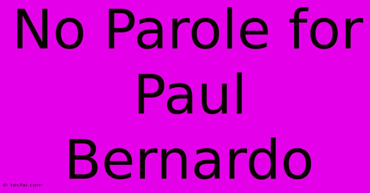 No Parole For Paul Bernardo